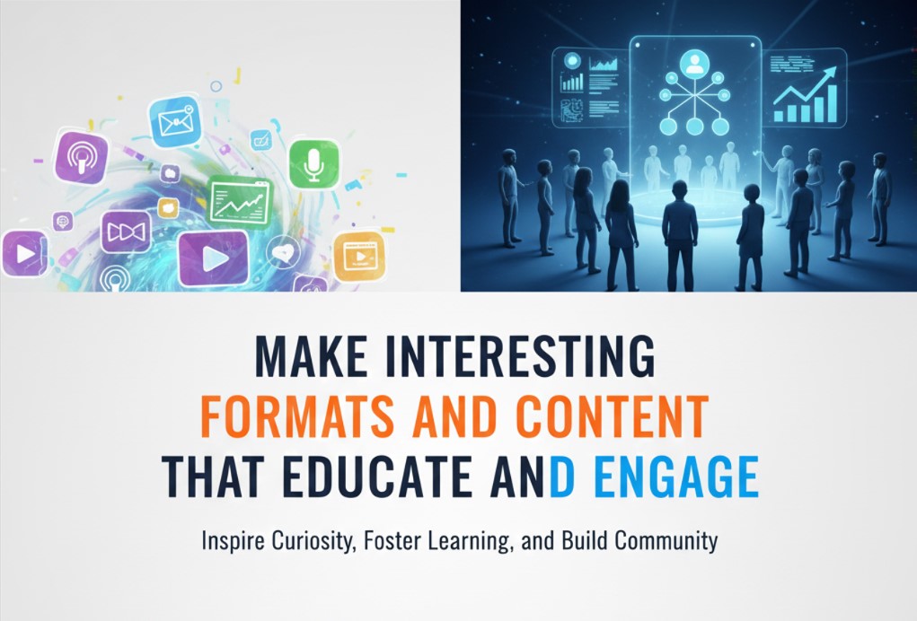 Make Interesting Formats and Content that Educate and Engage