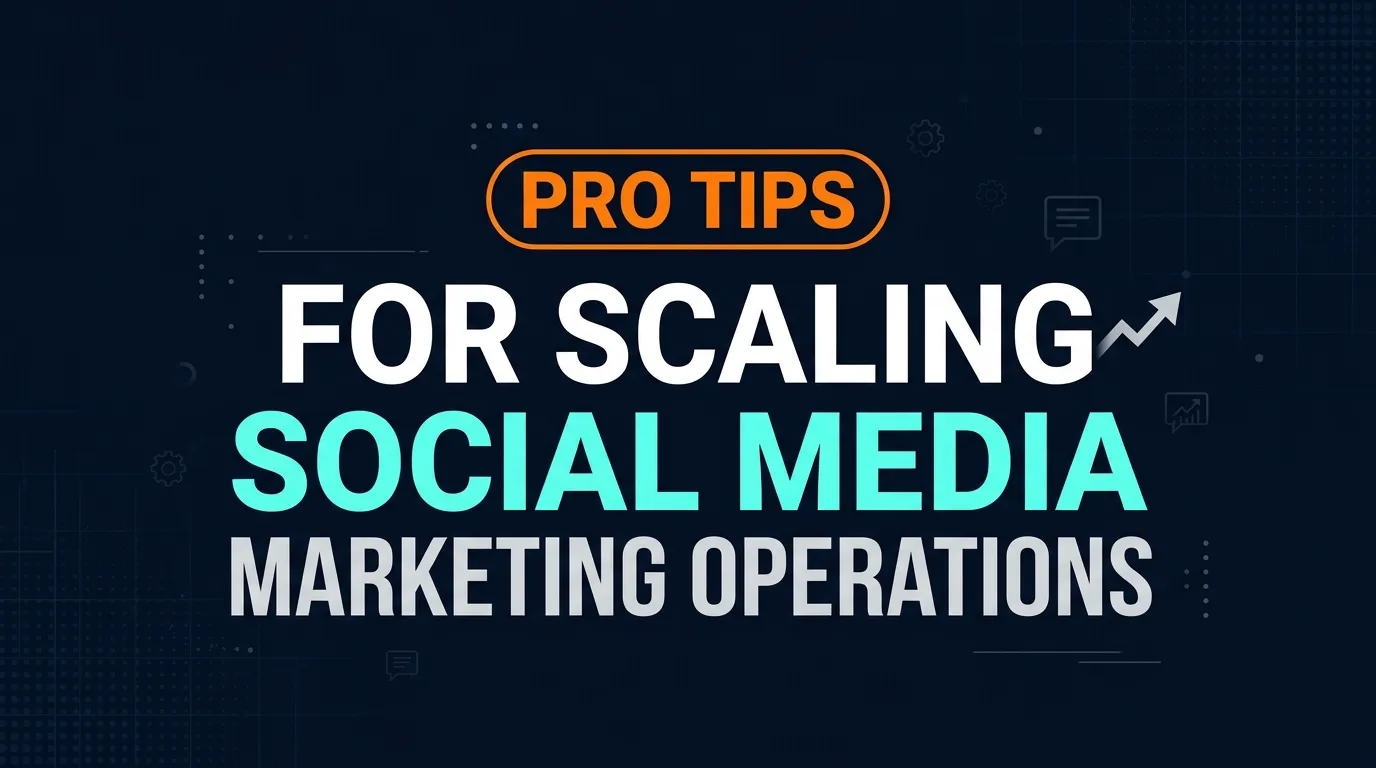 Pro Tips for Scaling Social Media Marketing Operations